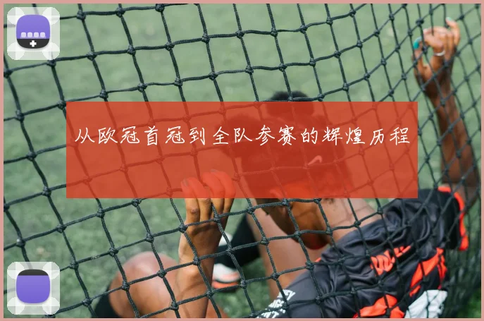 从欧冠首冠到全队参赛的辉煌历程